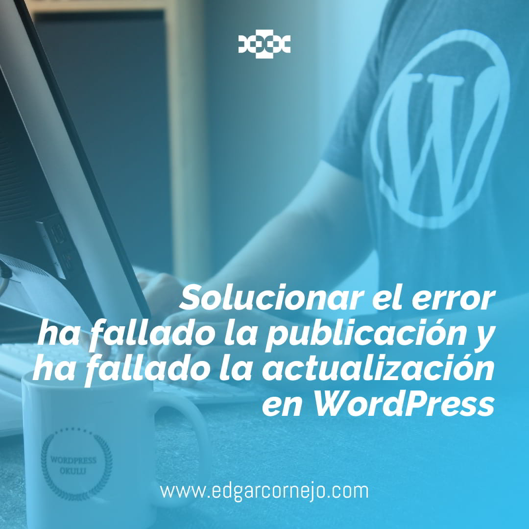 Solucionar el error ha fallado la publicación y ha fallado la actualización en WordPress